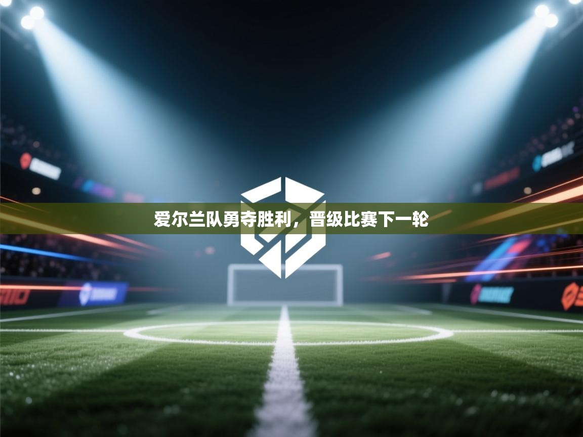 爱尔兰队勇夺胜利,晋级比赛下一轮 第1张