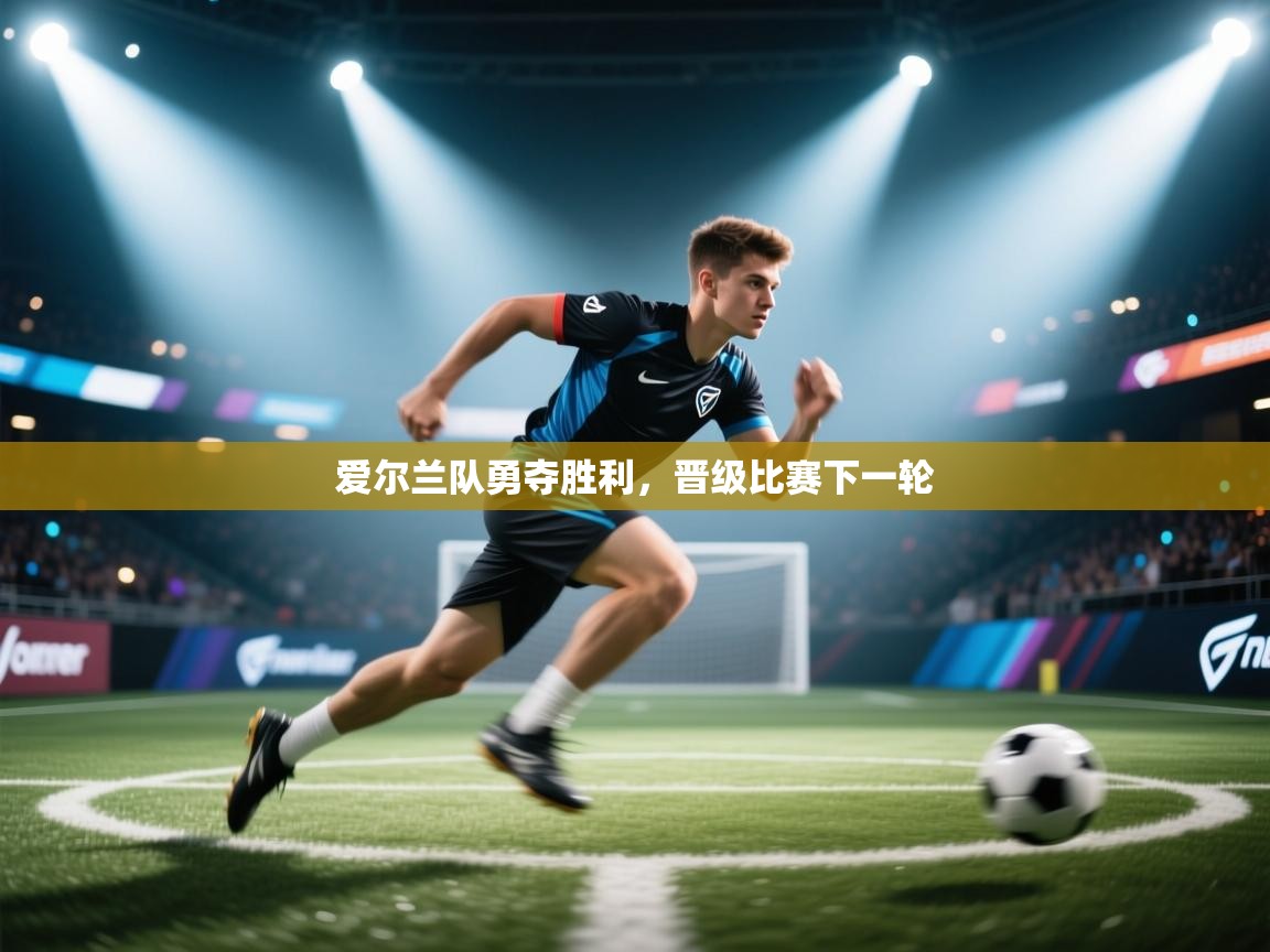 爱尔兰队勇夺胜利,晋级比赛下一轮 第2张