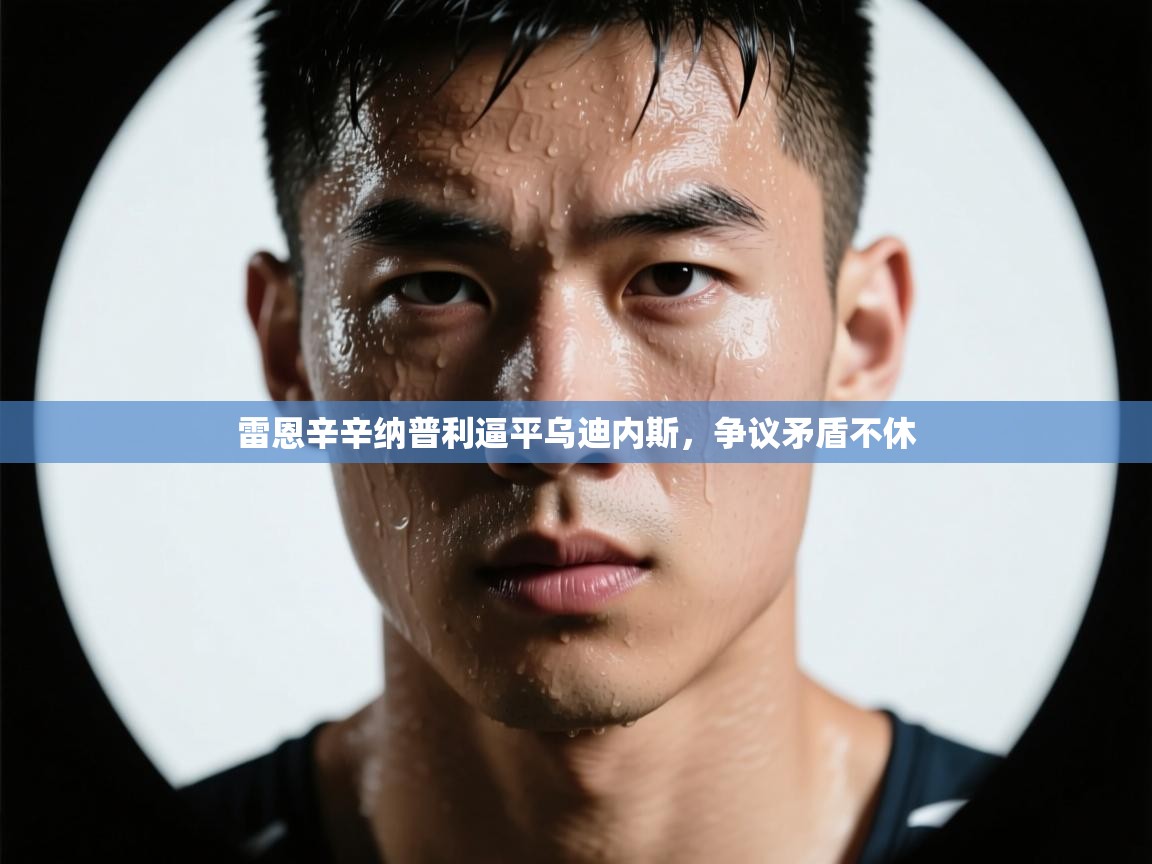 雷恩辛辛纳普利逼平乌迪内斯，争议矛盾不休