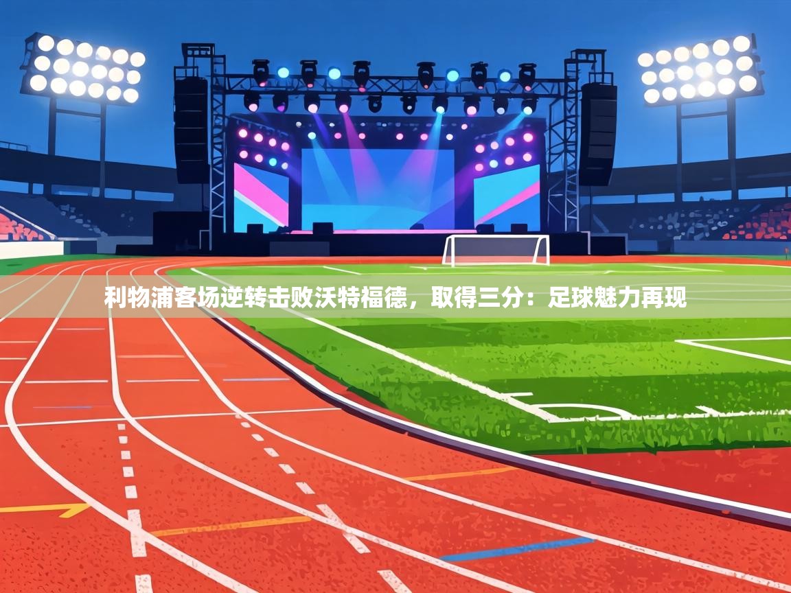 利物浦客场逆转击败沃特福德，取得三分：足球魅力再现