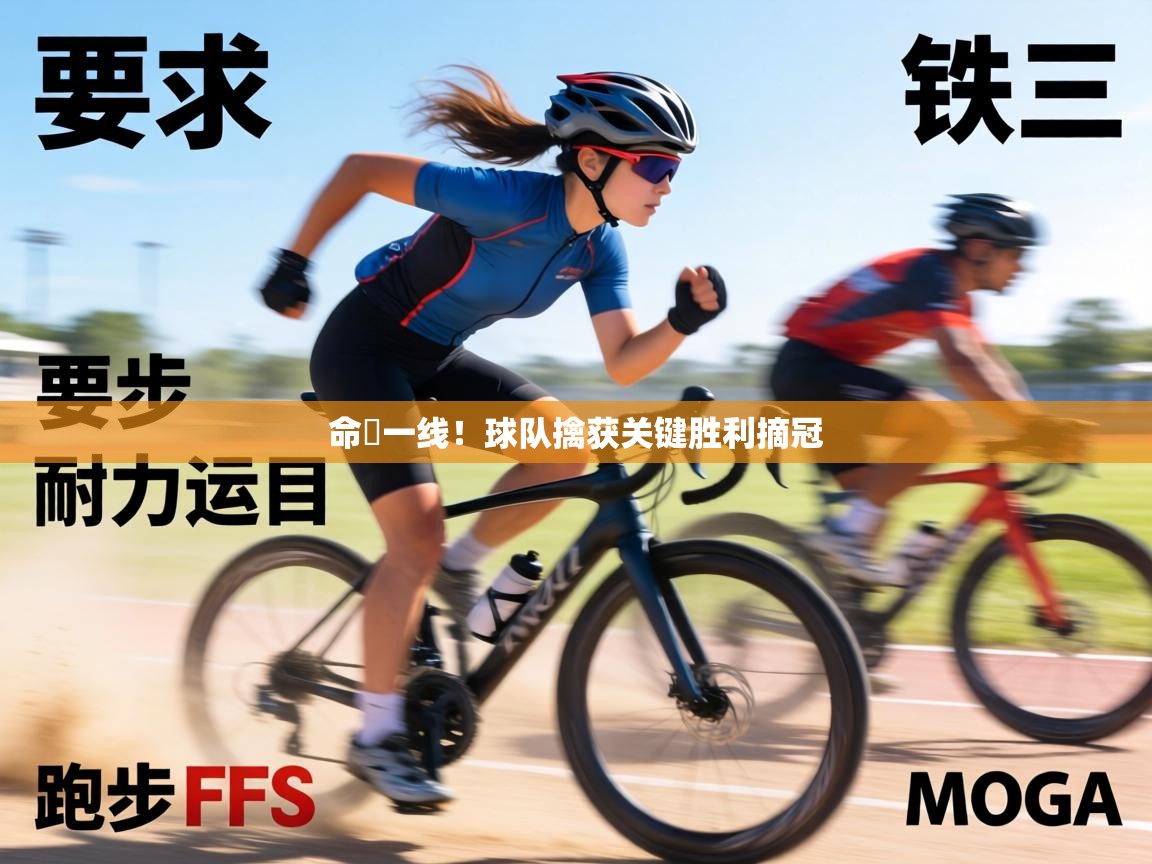 命懸一线！球队擒获关键胜利摘冠